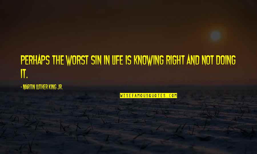 Resigning From Work Quotes By Martin Luther King Jr.: Perhaps the worst sin in life is knowing Resigning From Work Quotes By Martin Luther King Jr.: Perhaps the worst sin in life is knowing