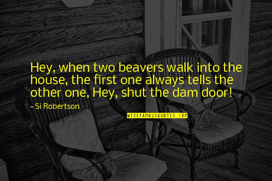 Resigning From Work Quotes By Si Robertson: Hey, when two beavers walk into the house, Resigning From Work Quotes By Si Robertson: Hey, when two beavers walk into the house,