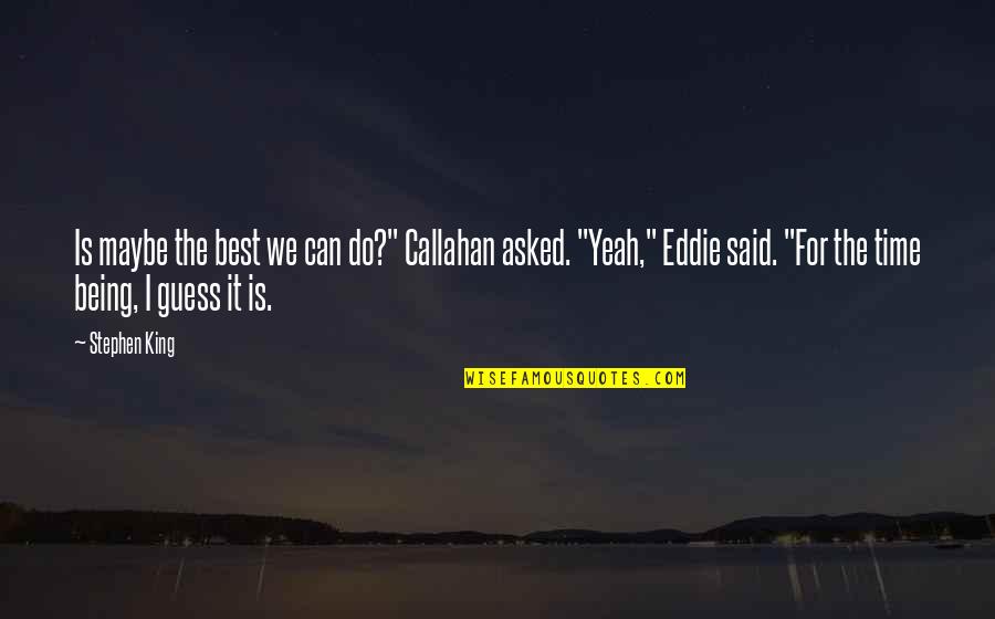Resigning From Work Quotes By Stephen King: Is maybe the best we can do?" Callahan Resigning From Work Quotes By Stephen King: Is maybe the best we can do?" Callahan