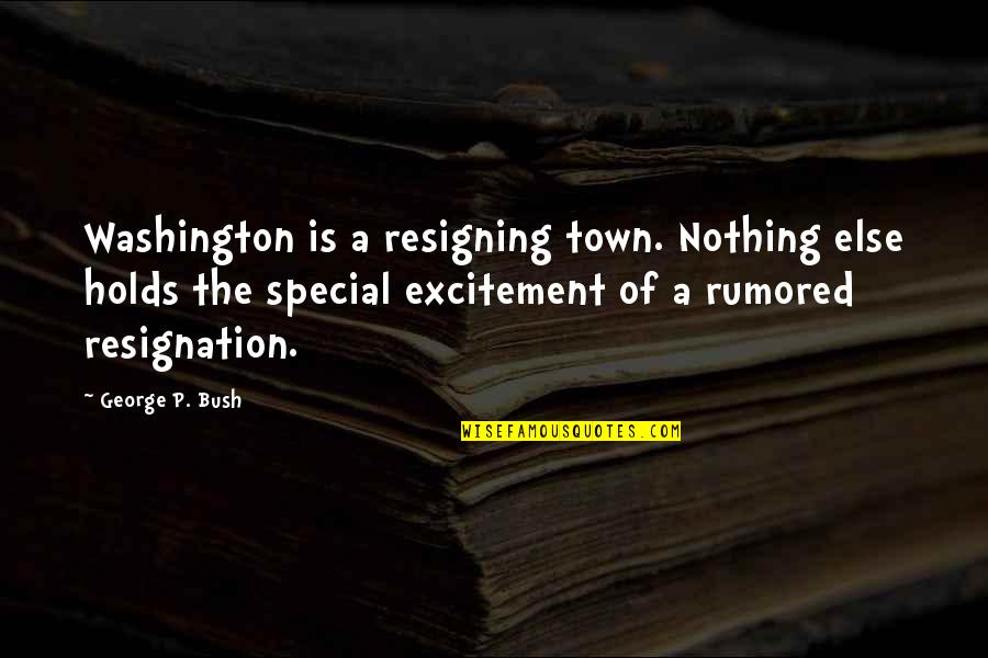 Resigning Quotes By George P. Bush: Washington is a resigning town. Nothing else holds
