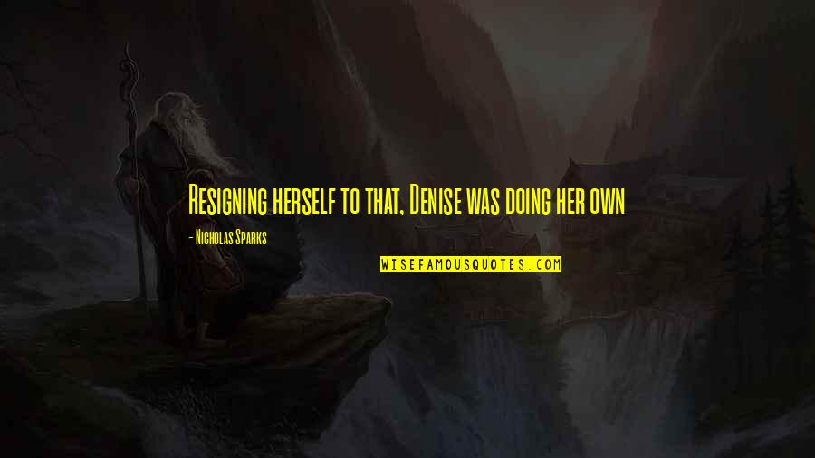 Resigning Quotes By Nicholas Sparks: Resigning herself to that, Denise was doing her
