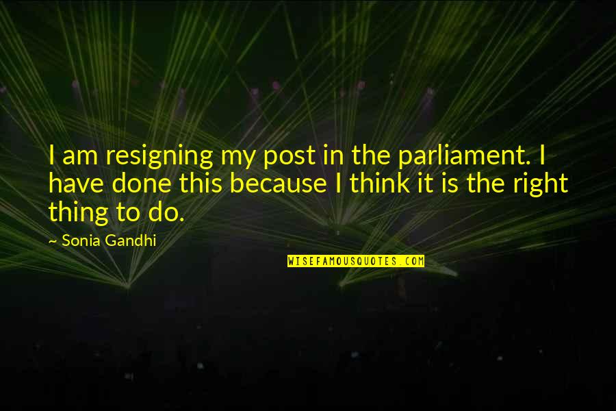 Resigning Quotes By Sonia Gandhi: I am resigning my post in the parliament.
