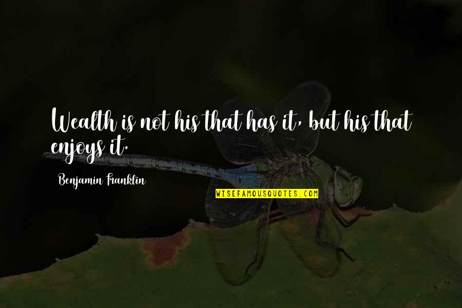 Resigno Quotes By Benjamin Franklin: Wealth is not his that has it, but Resigno Quotes By Benjamin Franklin: Wealth is not his that has it, but