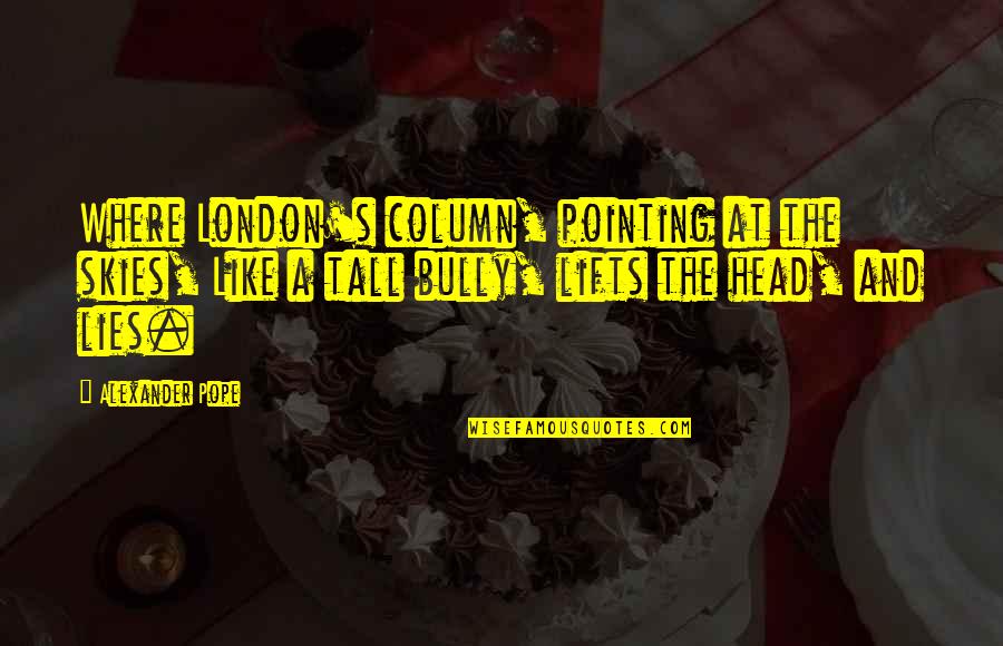 Resignola Quotes By Alexander Pope: Where London's column, pointing at the skies, Like