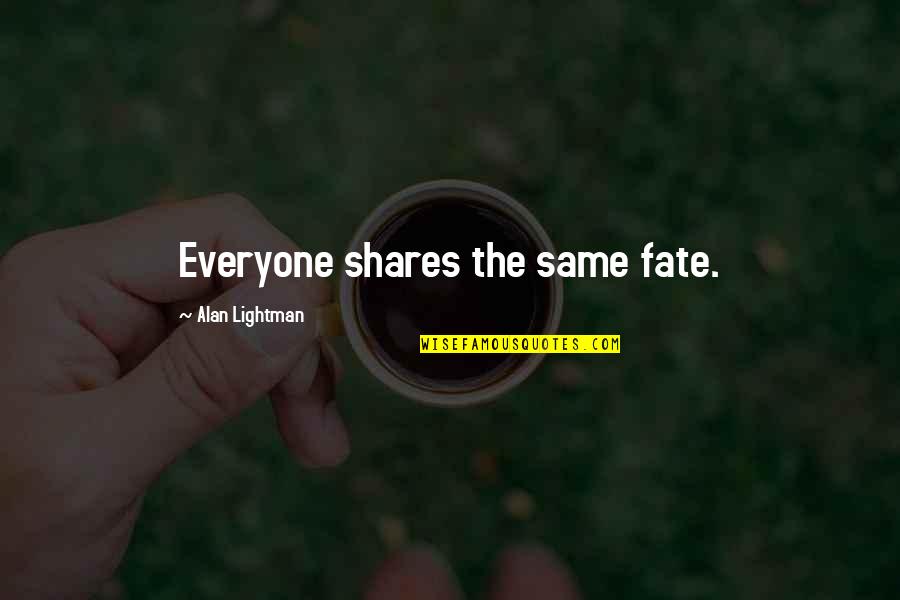 Resigns From Congress Quotes By Alan Lightman: Everyone shares the same fate. Resigns From Congress Quotes By Alan Lightman: Everyone shares the same fate.