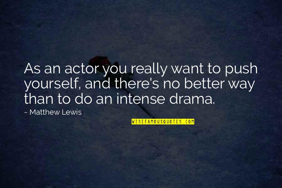 Resigns From Congress Quotes By Matthew Lewis: As an actor you really want to push Resigns From Congress Quotes By Matthew Lewis: As an actor you really want to push