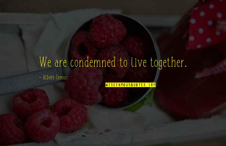 Resiko Jatuh Quotes By Albert Camus: We are condemned to live together. Resiko Jatuh Quotes By Albert Camus: We are condemned to live together.
