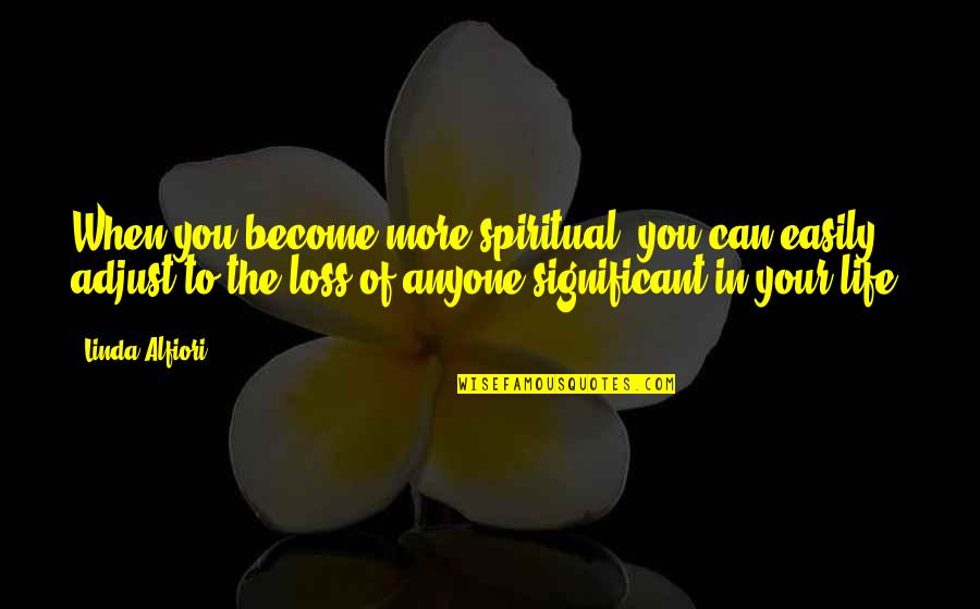 Resiko Jatuh Quotes By Linda Alfiori: When you become more spiritual, you can easily Resiko Jatuh Quotes By Linda Alfiori: When you become more spiritual, you can easily