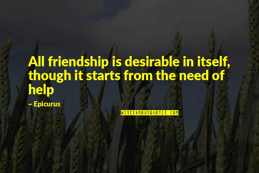 Resiko Quotes By Epicurus: All friendship is desirable in itself, though it