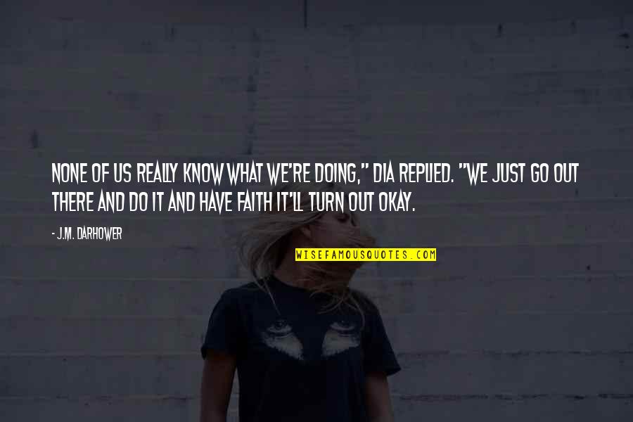 Resiko Quotes By J.M. Darhower: None of us really know what we're doing," Resiko Quotes By J.M. Darhower: None of us really know what we're doing,"