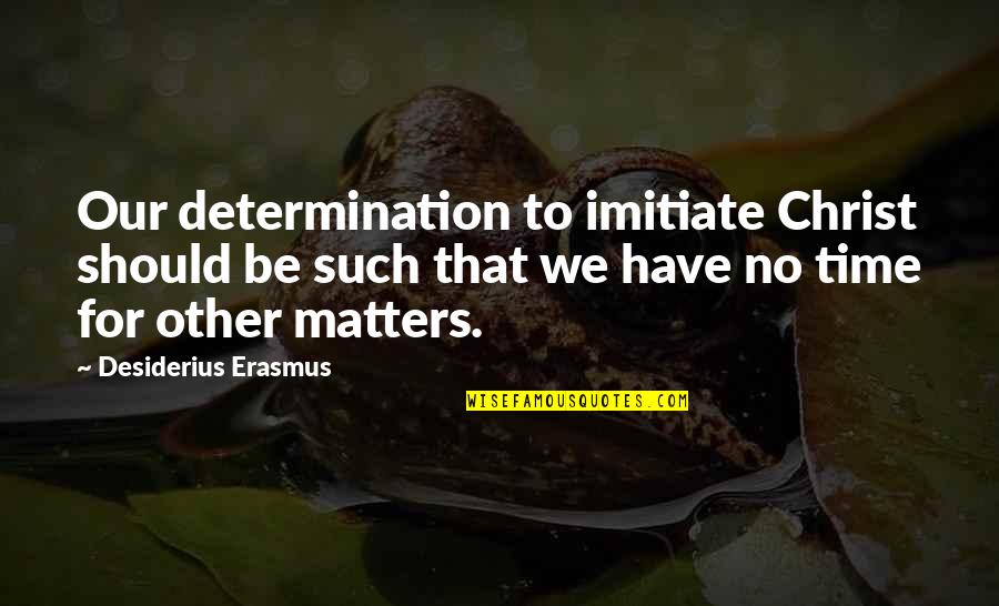 Resiliance Quotes By Desiderius Erasmus: Our determination to imitiate Christ should be such Resiliance Quotes By Desiderius Erasmus: Our determination to imitiate Christ should be such