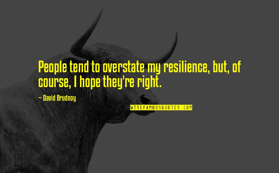 Resilience And Hope Quotes By David Brudnoy: People tend to overstate my resilience, but, of