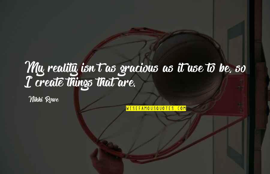 Resilience And Hope Quotes By Nikki Rowe: My reality isn't as gracious as it use