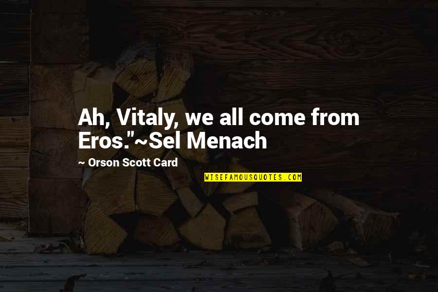 Resilience At Work Quotes By Orson Scott Card: Ah, Vitaly, we all come from Eros."~Sel Menach