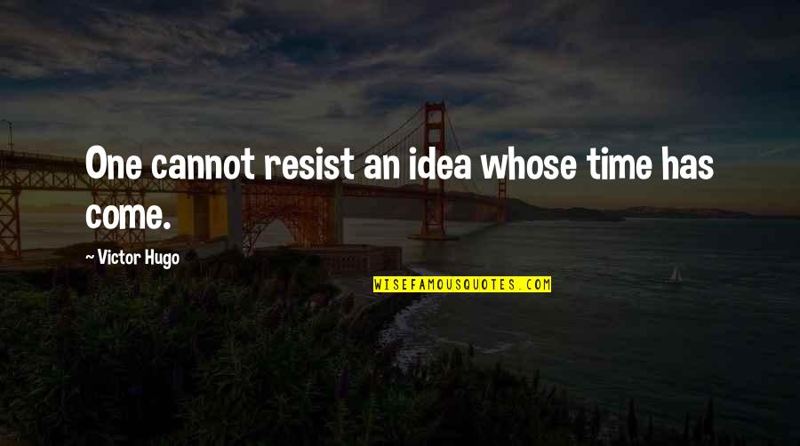 Resilience At Work Quotes By Victor Hugo: One cannot resist an idea whose time has