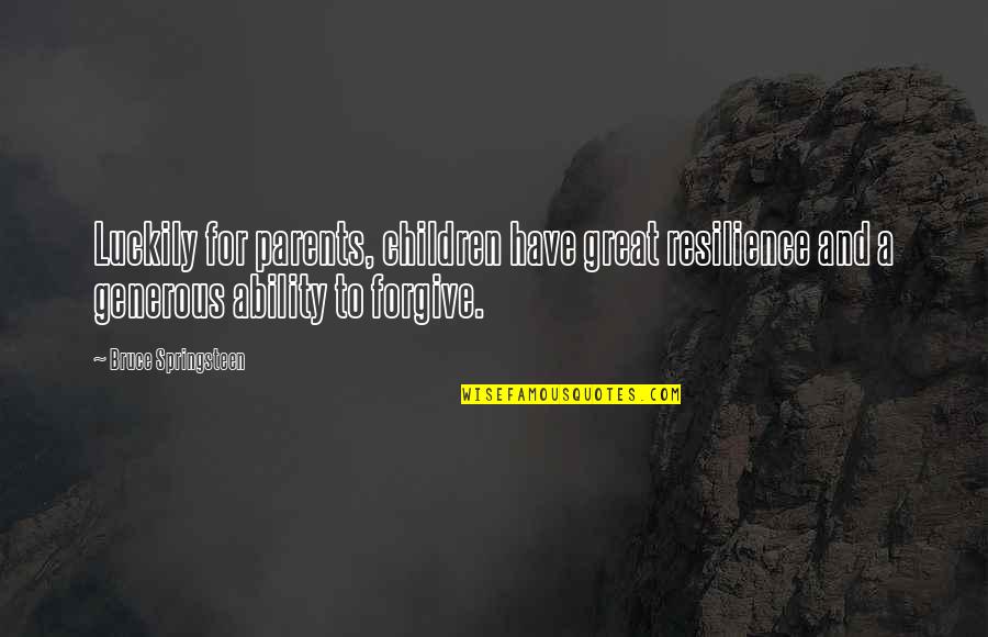 Resilience In Children Quotes By Bruce Springsteen: Luckily for parents, children have great resilience and