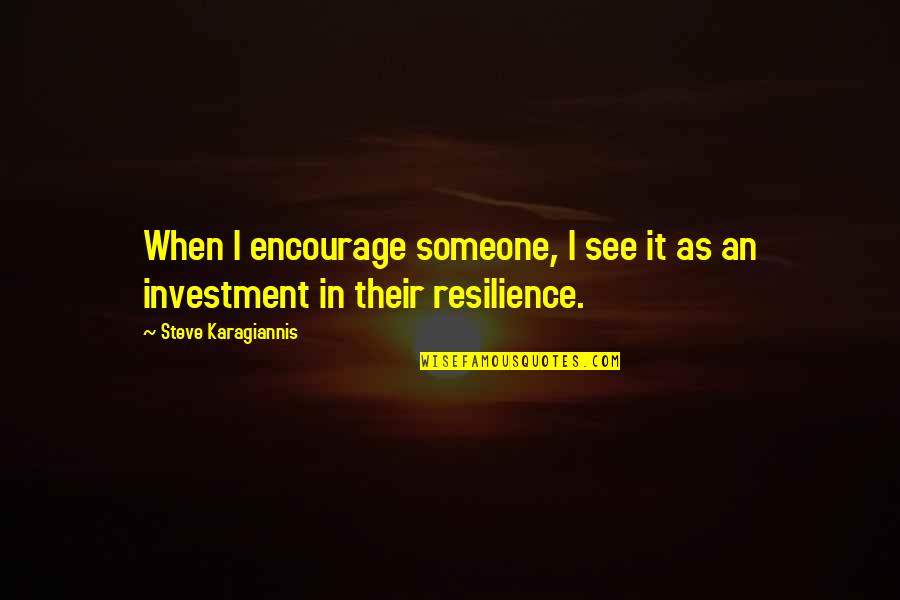 Resilience In Children Quotes By Steve Karagiannis: When I encourage someone, I see it as