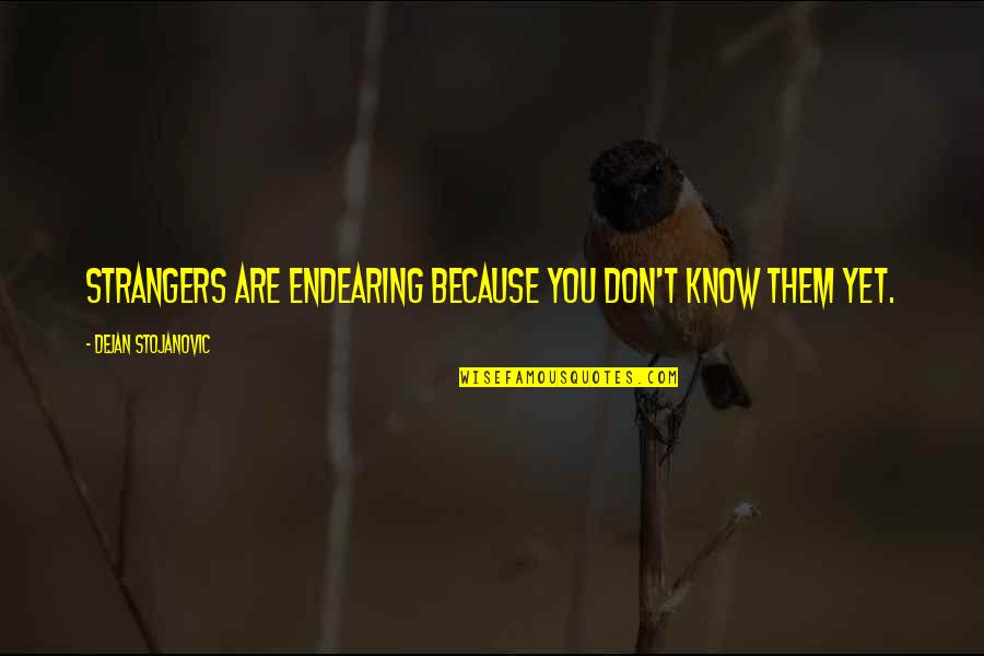 Resilience In Unbroken Quotes By Dejan Stojanovic: Strangers are endearing because you don't know them