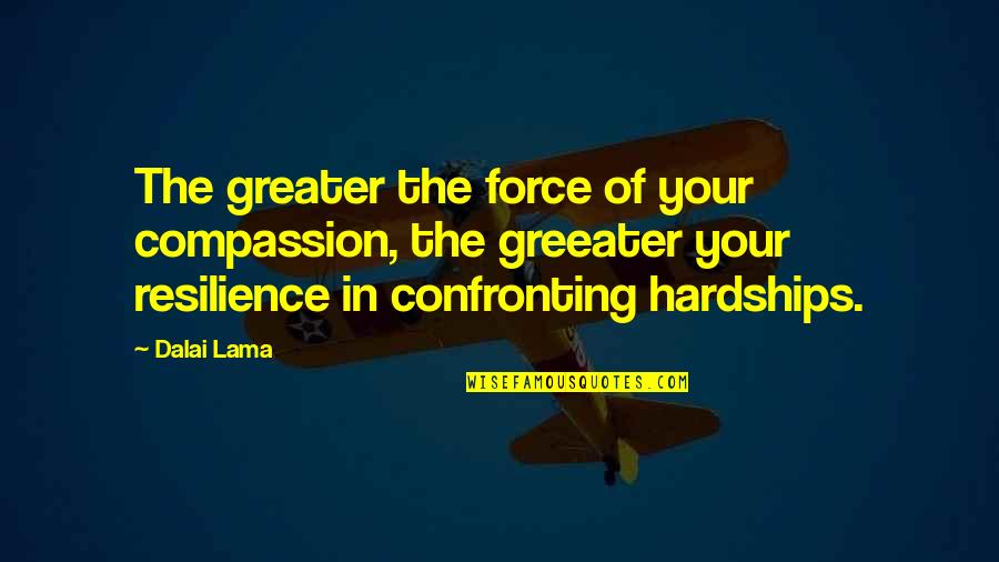 Resilience Quotes By Dalai Lama: The greater the force of your compassion, the