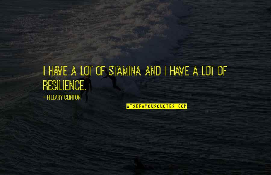 Resilience Quotes By Hillary Clinton: I have a lot of stamina and I