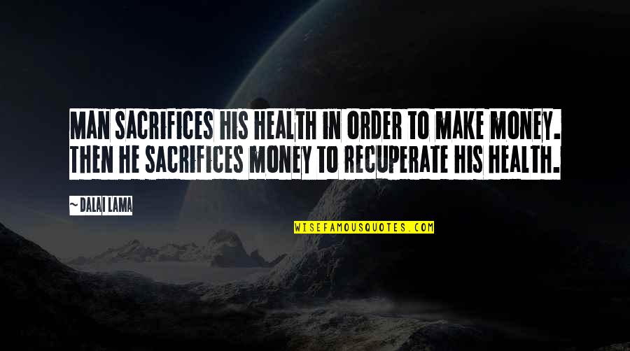 Resiliencia Quotes By Dalai Lama: Man sacrifices his health in order to make