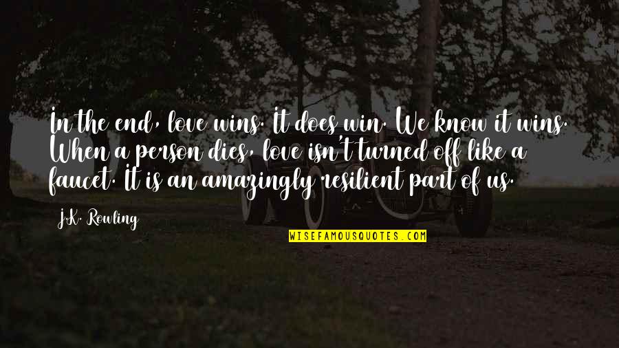 Resilient Love Quotes By J.K. Rowling: In the end, love wins. It does win. Resilient Love Quotes By J.K. Rowling: In the end, love wins. It does win.