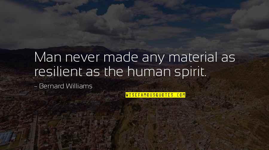 Resilient Spirit Quotes By Bernard Williams: Man never made any material as resilient as