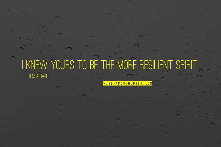 Resilient Spirit Quotes By Tessa Dare: I knew yours to be the more resilient