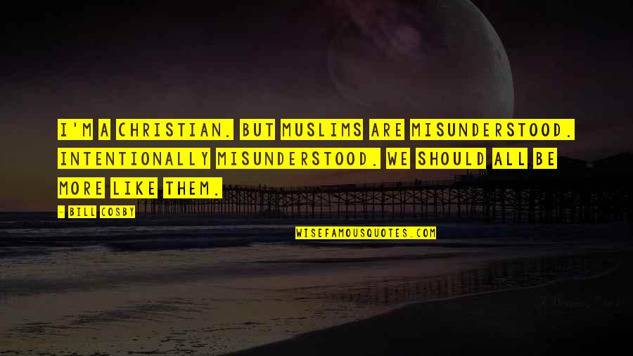 Resilient Women Quotes By Bill Cosby: I'm a Christian. But Muslims are misunderstood. Intentionally Resilient Women Quotes By Bill Cosby: I'm a Christian. But Muslims are misunderstood. Intentionally