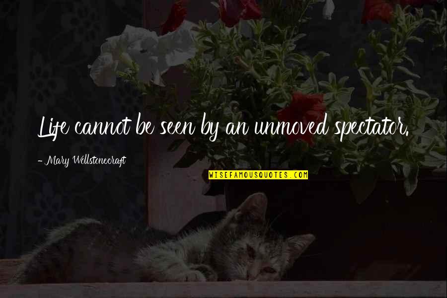 Resilient Women Quotes By Mary Wollstonecraft: Life cannot be seen by an unmoved spectator. Resilient Women Quotes By Mary Wollstonecraft: Life cannot be seen by an unmoved spectator.