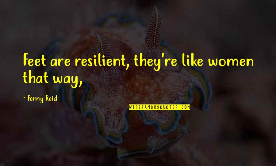 Resilient Women Quotes By Penny Reid: Feet are resilient, they're like women that way,