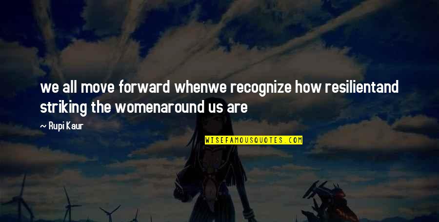 Resilient Women Quotes By Rupi Kaur: we all move forward whenwe recognize how resilientand