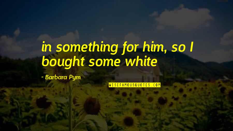 Resilientes Definicion Quotes By Barbara Pym: in something for him, so I bought some