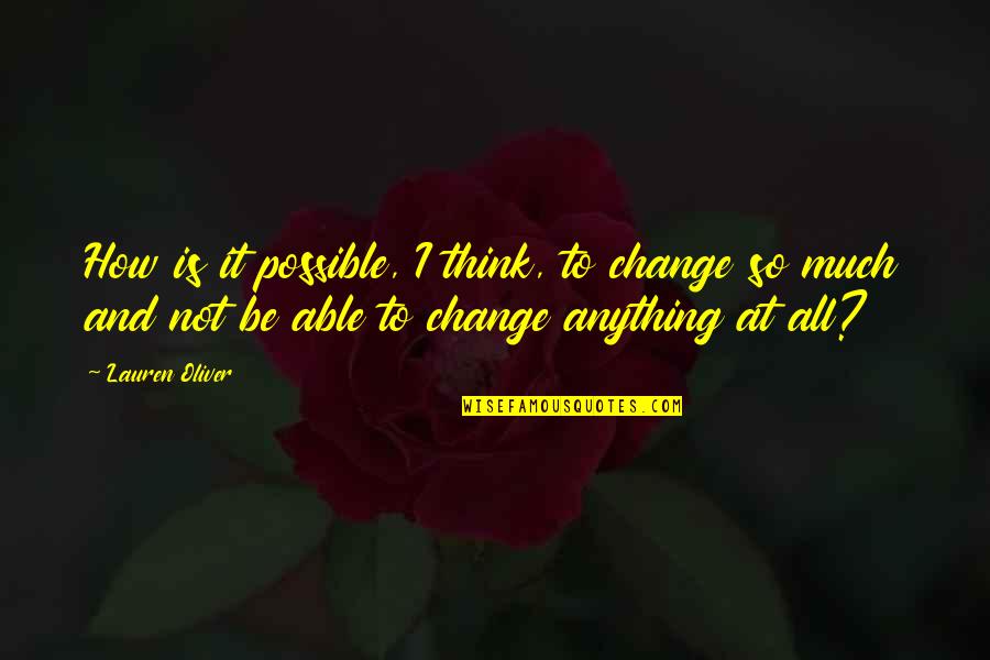 Resimden Arama Quotes By Lauren Oliver: How is it possible, I think, to change Resimden Arama Quotes By Lauren Oliver: How is it possible, I think, to change