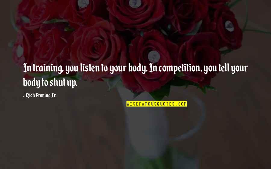 Resimden Arama Quotes By Rich Froning Jr.: In training, you listen to your body. In Resimden Arama Quotes By Rich Froning Jr.: In training, you listen to your body. In