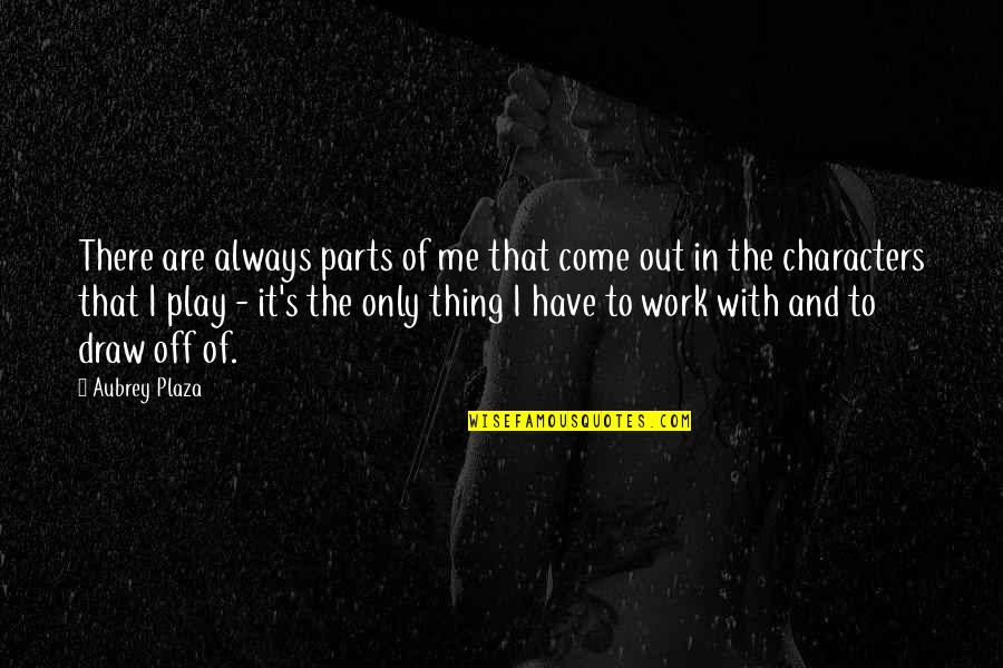 Resimlerden Hikaye Quotes By Aubrey Plaza: There are always parts of me that come Resimlerden Hikaye Quotes By Aubrey Plaza: There are always parts of me that come