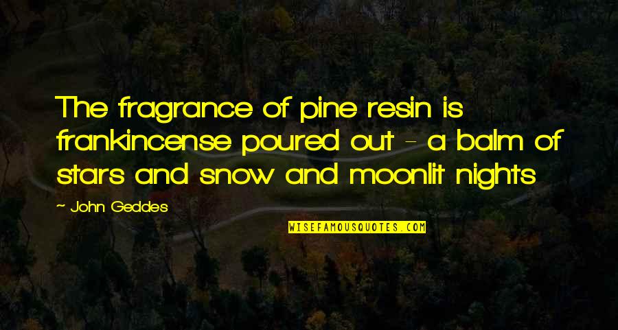 Resin Quotes By John Geddes: The fragrance of pine resin is frankincense poured