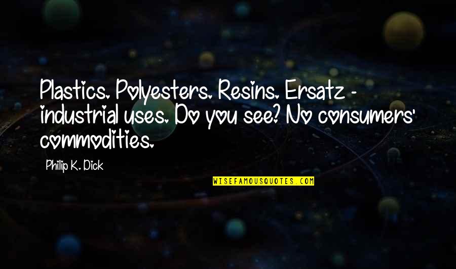 Resins Inc Quotes By Philip K. Dick: Plastics. Polyesters. Resins. Ersatz - industrial uses. Do Resins Inc Quotes By Philip K. Dick: Plastics. Polyesters. Resins. Ersatz - industrial uses. Do