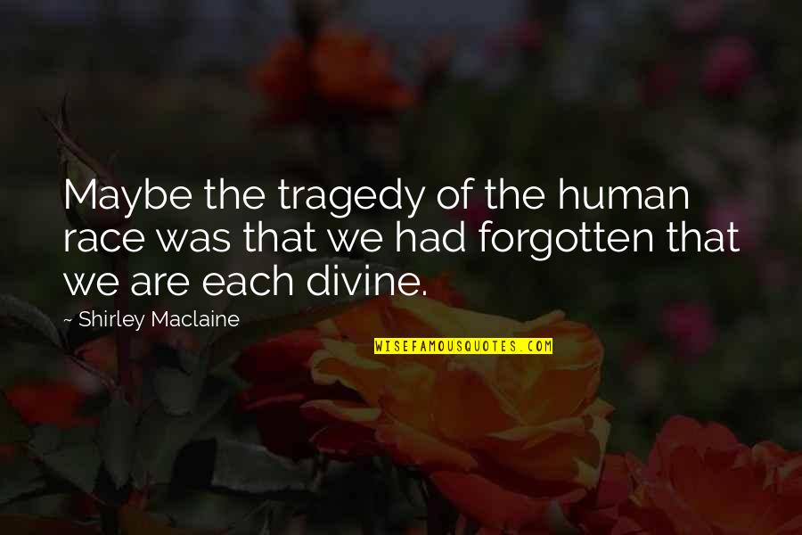 Resins Quotes By Shirley Maclaine: Maybe the tragedy of the human race was Resins Quotes By Shirley Maclaine: Maybe the tragedy of the human race was