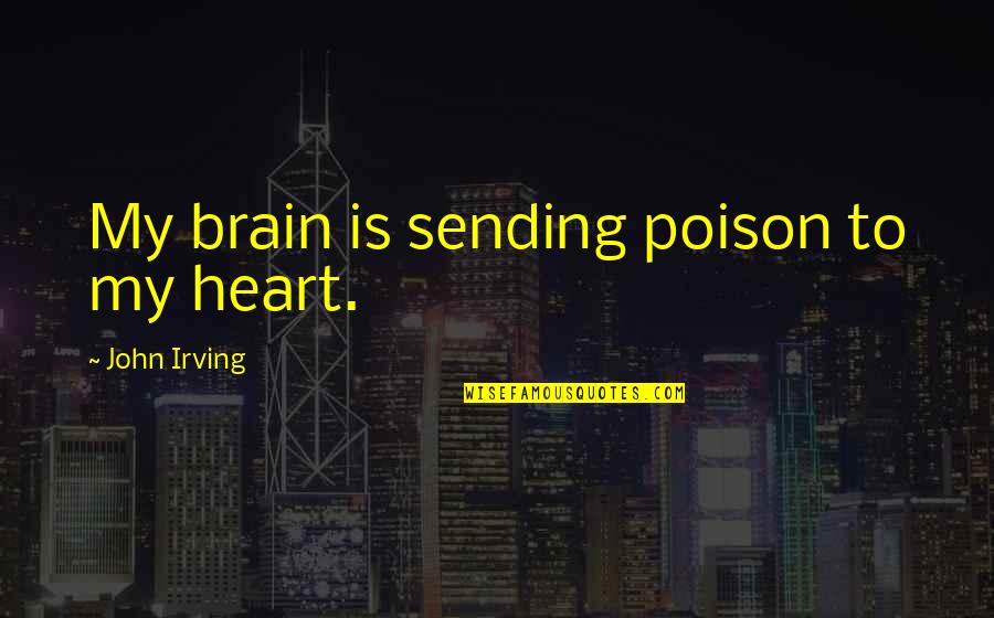Resins Uses Quotes By John Irving: My brain is sending poison to my heart.