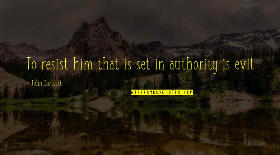 Resist Authority Quotes By John Bartlett: To resist him that is set in authority
