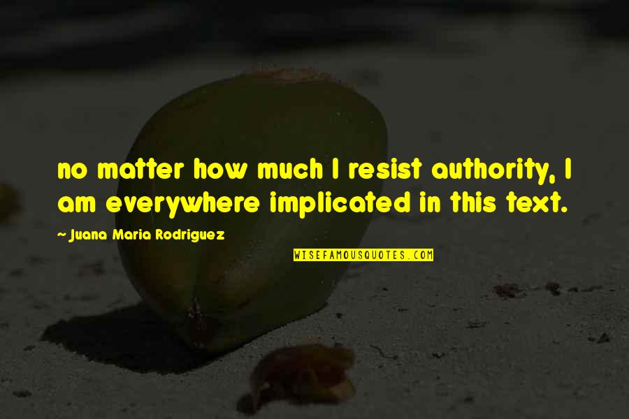 Resist Authority Quotes By Juana Maria Rodriguez: no matter how much I resist authority, I