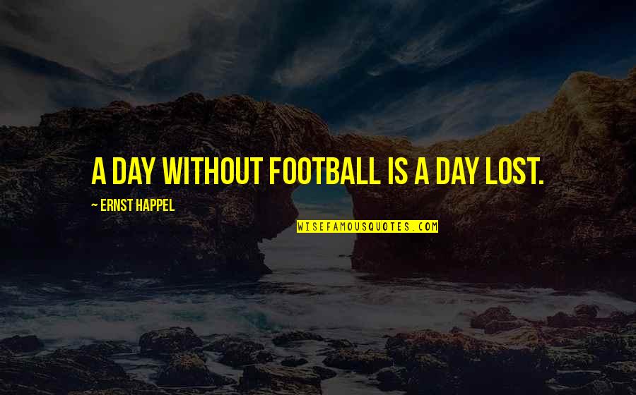 Resist Evil Quotes By Ernst Happel: A day without football is a day lost. Resist Evil Quotes By Ernst Happel: A day without football is a day lost.