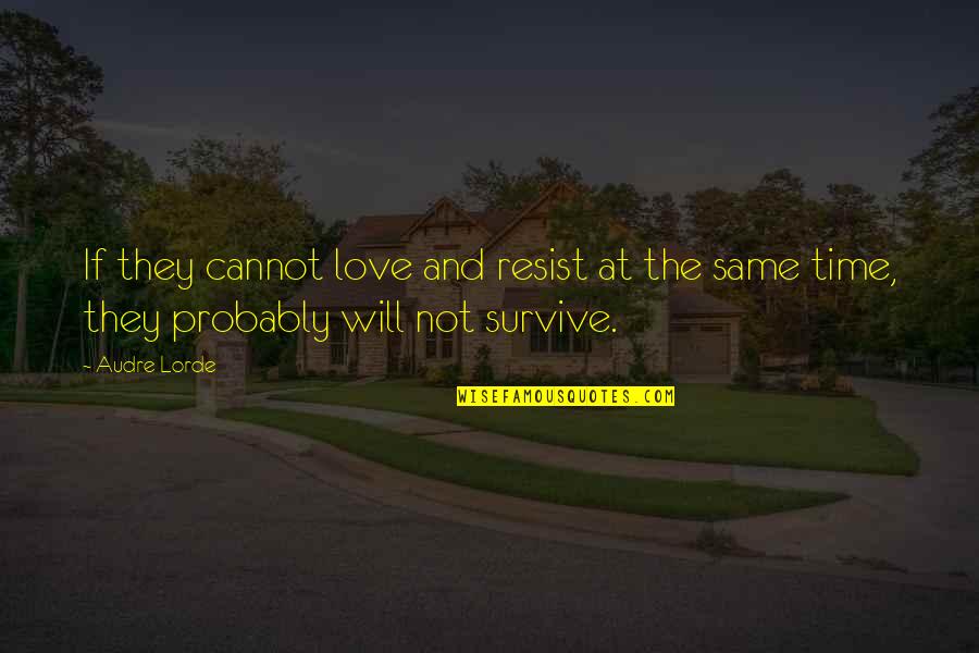 Resist Love Quotes By Audre Lorde: If they cannot love and resist at the