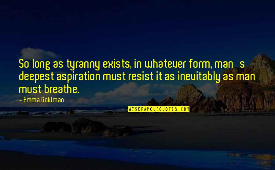 Resist Oppression Quotes By Emma Goldman: So long as tyranny exists, in whatever form,