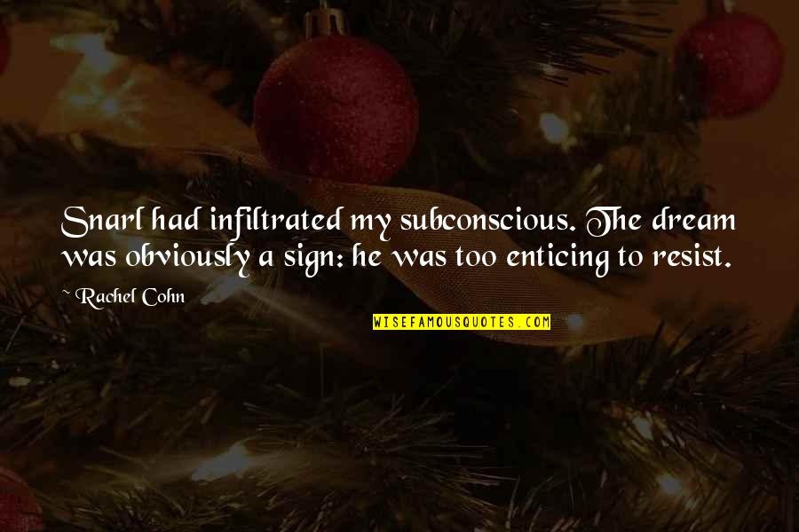 Resist Quotes By Rachel Cohn: Snarl had infiltrated my subconscious. The dream was Resist Quotes By Rachel Cohn: Snarl had infiltrated my subconscious. The dream was