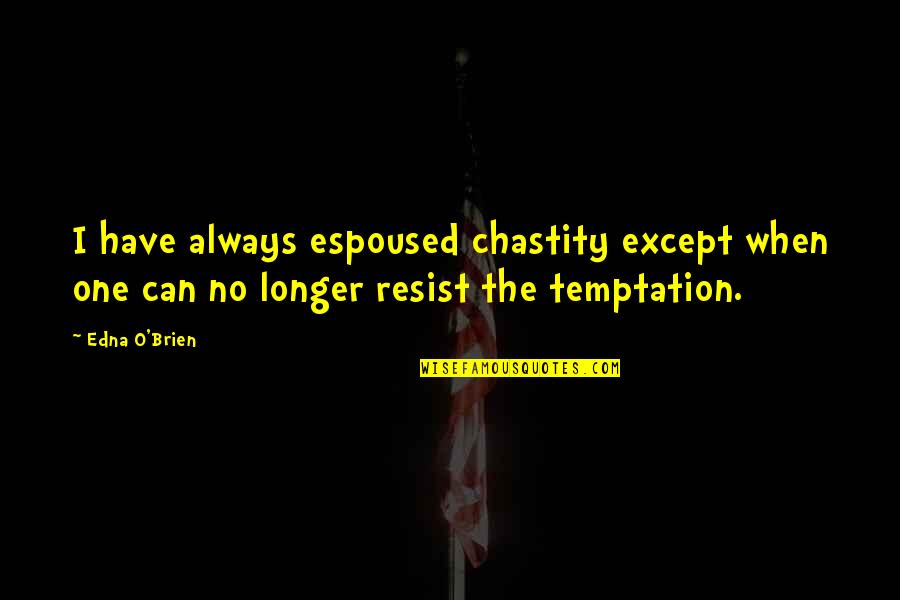 Resist Temptation Quotes By Edna O'Brien: I have always espoused chastity except when one