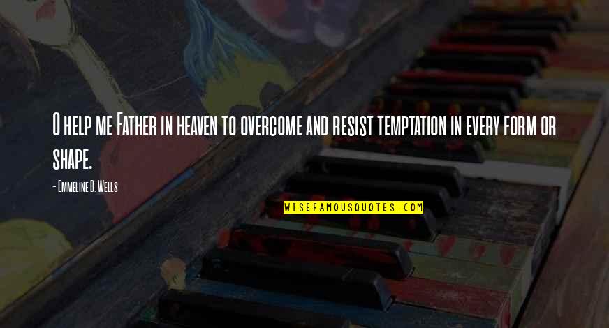 Resist Temptation Quotes By Emmeline B. Wells: O help me Father in heaven to overcome