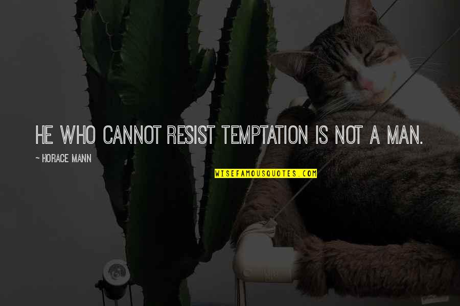 Resist Temptation Quotes By Horace Mann: He who cannot resist temptation is not a