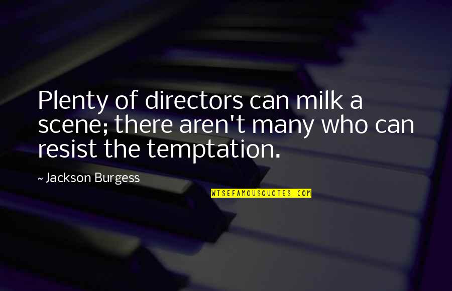 Resist Temptation Quotes By Jackson Burgess: Plenty of directors can milk a scene; there